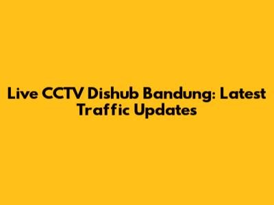 Live CCTV Dishub Bandung: Latest Traffic Updates
