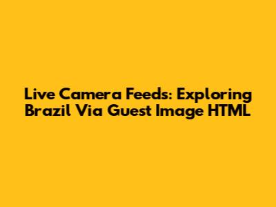 Live Camera Feeds: Exploring Brazil Via Guest Image HTML