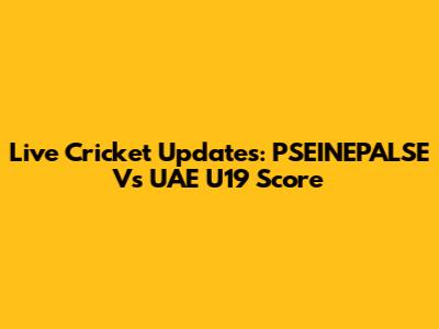 Live Cricket Updates: PSEINEPALSE Vs UAE U19 Score