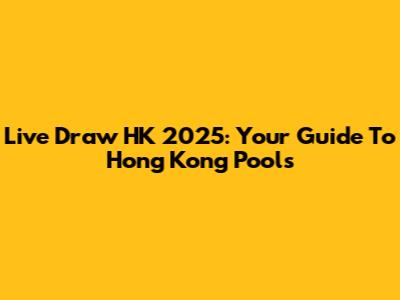 Live Draw HK 2025: Your Guide To Hong Kong Pools