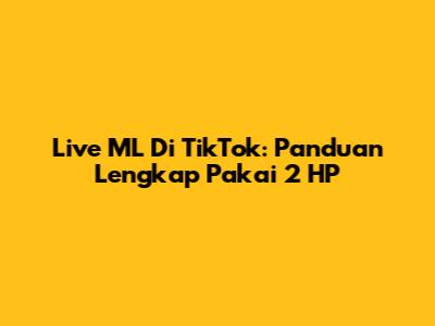 Live ML Di TikTok: Panduan Lengkap Pakai 2 HP
