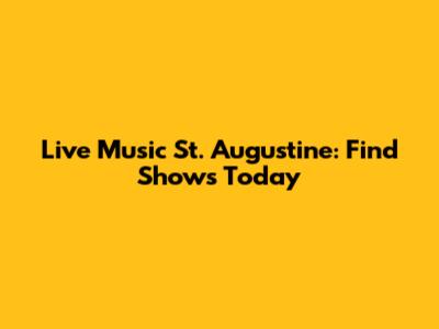 Live Music St. Augustine: Find Shows Today