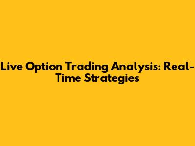 Live Option Trading Analysis: Real-Time Strategies