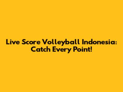 Live Score Volleyball Indonesia: Catch Every Point!