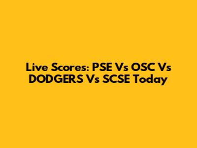 Live Scores: PSE Vs OSC Vs DODGERS Vs SCSE Today