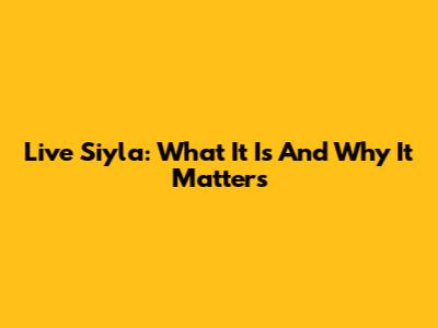 Live Siyla: What It Is And Why It Matters
