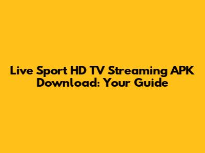 Live Sport HD TV Streaming APK Download: Your Guide