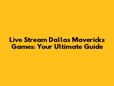 Live Stream Dallas Mavericks Games: Your Ultimate Guide