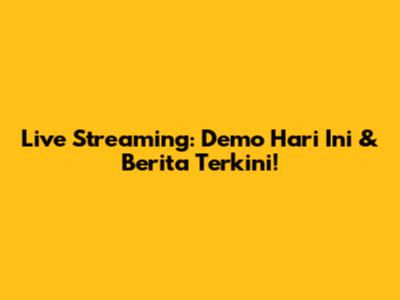 Live Streaming: Demo Hari Ini & Berita Terkini!