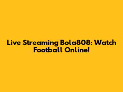 Live Streaming Bola808: Watch Football Online!