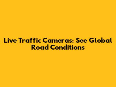 Live Traffic Cameras: See Global Road Conditions