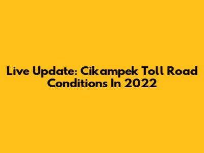 Live Update: Cikampek Toll Road Conditions In 2022