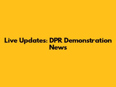 Live Updates: DPR Demonstration News