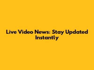 Live Video News: Stay Updated Instantly