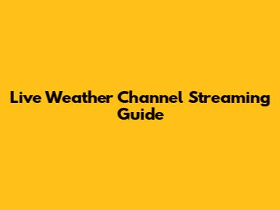 Live Weather Channel Streaming Guide