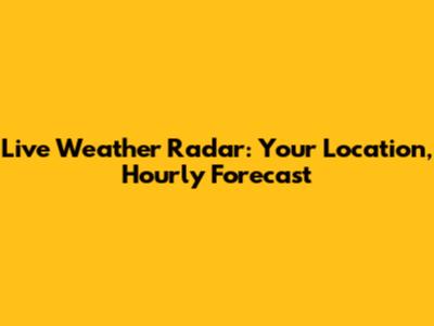 Live Weather Radar: Your Location, Hourly Forecast