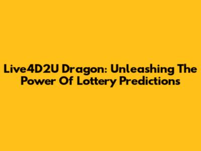 Live4D2U Dragon: Unleashing The Power Of Lottery Predictions