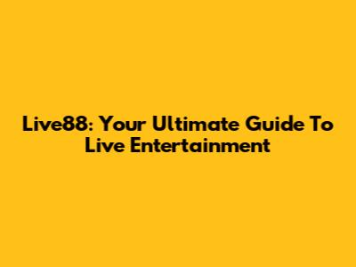 Live88: Your Ultimate Guide To Live Entertainment