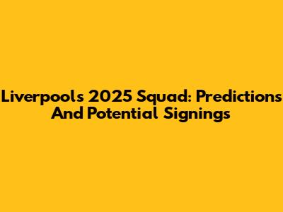 Liverpool's 2025 Squad: Predictions And Potential Signings