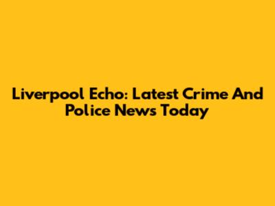Liverpool Echo: Latest Crime And Police News Today