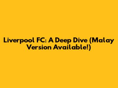 Liverpool FC: A Deep Dive (Malay Version Available!)