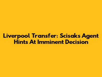 Liverpool Transfer: Scisak's Agent Hints At Imminent Decision
