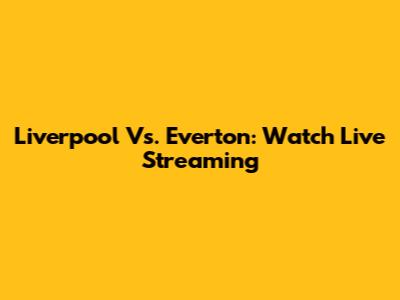 Liverpool Vs. Everton: Watch Live Streaming