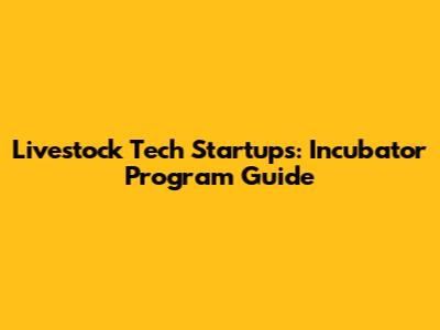 Livestock Tech Startups: Incubator Program Guide