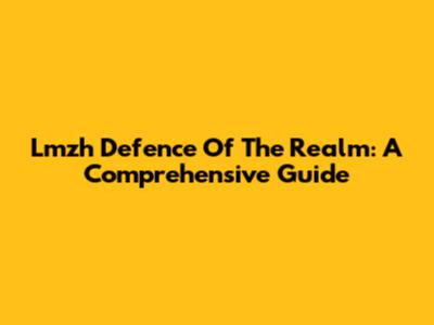 Lmzh Defence Of The Realm: A Comprehensive Guide