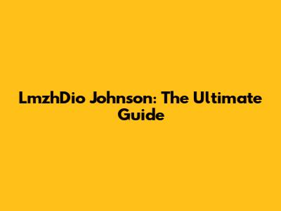 LmzhDio Johnson: The Ultimate Guide