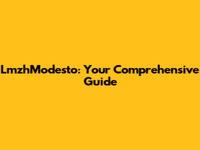 LmzhModesto: Your Comprehensive Guide