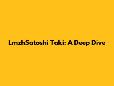 LmzhSatoshi Taki: A Deep Dive