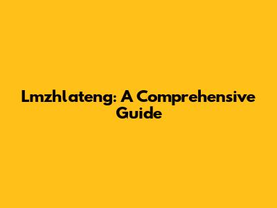 Lmzhlateng: A Comprehensive Guide