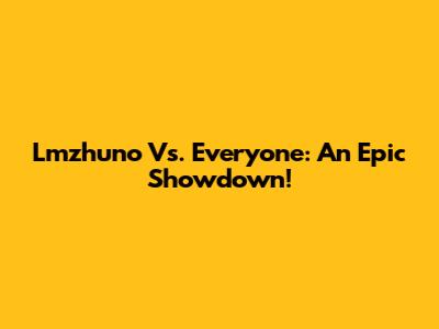 Lmzhuno Vs. Everyone: An Epic Showdown!