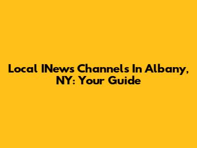 Local INews Channels In Albany, NY: Your Guide