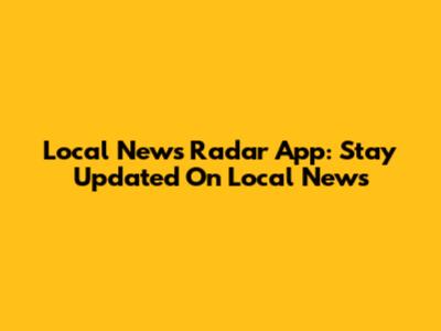 Local News Radar App: Stay Updated On Local News