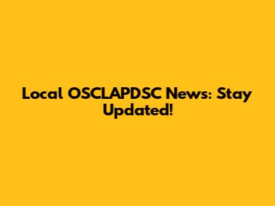 Local OSCLAPDSC News: Stay Updated!