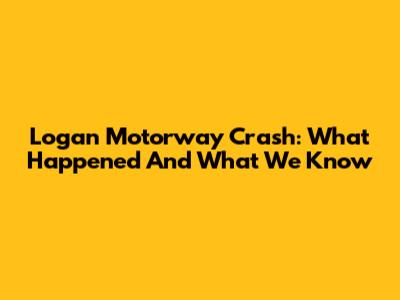 Logan Motorway Crash: What Happened And What We Know