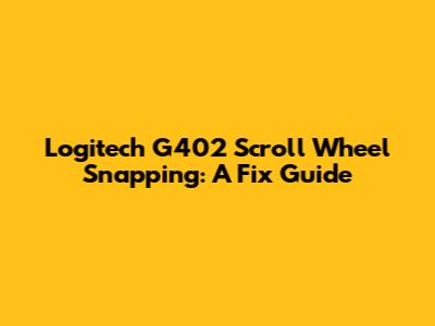 Logitech G402 Scroll Wheel Snapping: A Fix Guide