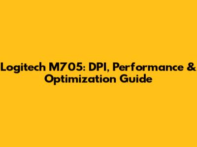 Logitech M705: DPI, Performance & Optimization Guide