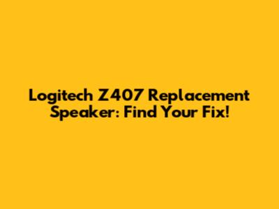 Logitech Z407 Replacement Speaker: Find Your Fix!