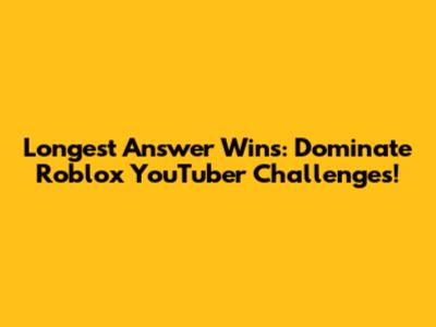 Longest Answer Wins: Dominate Roblox YouTuber Challenges!