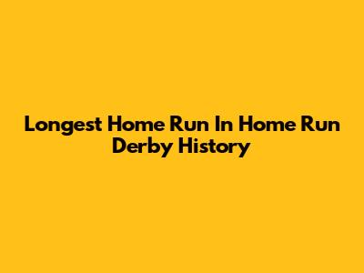 Longest Home Run In Home Run Derby History