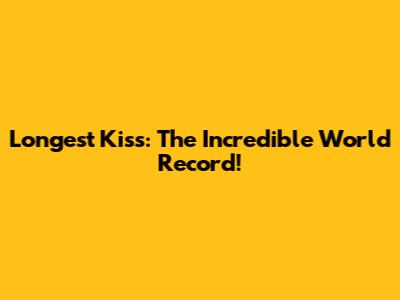 Longest Kiss: The Incredible World Record!
