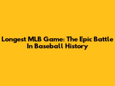 Longest MLB Game: The Epic Battle In Baseball History