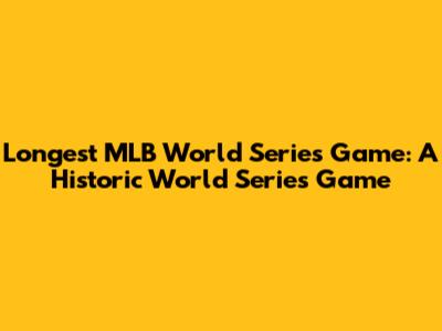 Longest MLB World Series Game: A Historic World Series Game