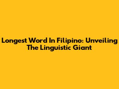 Longest Word In Filipino: Unveiling The Linguistic Giant