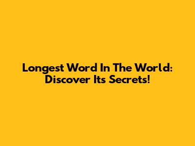 Longest Word In The World: Discover Its Secrets!