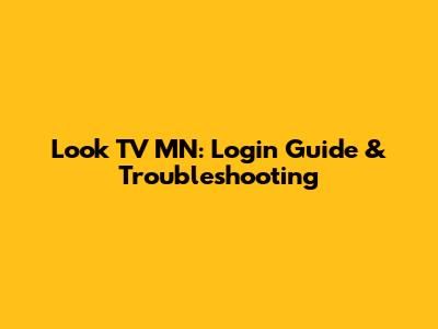 Look TV MN: Login Guide & Troubleshooting