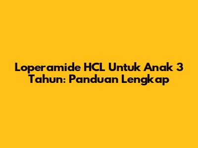 Loperamide HCL Untuk Anak 3 Tahun: Panduan Lengkap